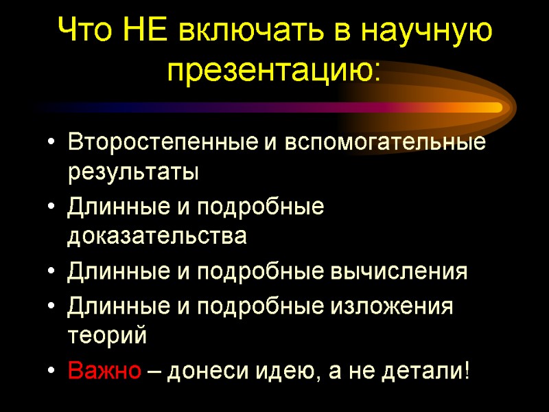 Что НЕ включать в научную презентацию: Второстепенные и вспомогательные результаты Длинные и подробные доказательства